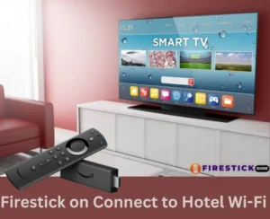 Firestick on the Go: Connect to Hotel Wi-Fi in Minutes